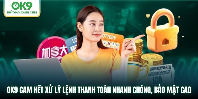 OK9 cam kết xử lý lệnh thanh toán nhanh chóng, bảo mật cao