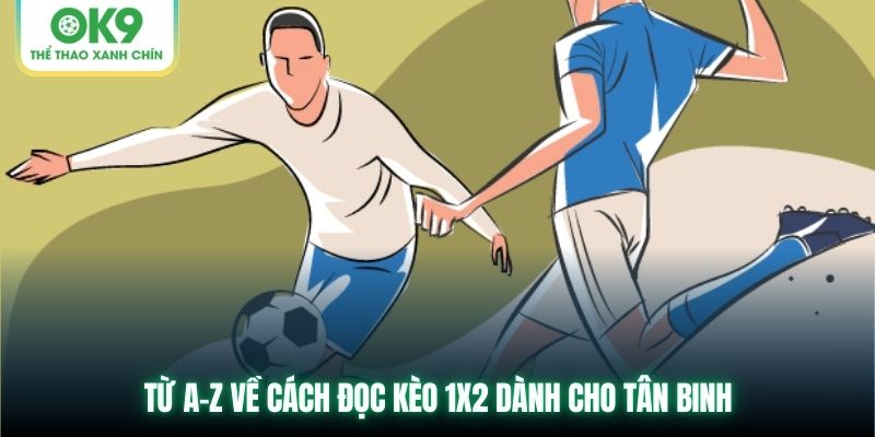 Từ A-Z về cách đọc kèo 1X2 dành cho tân binh